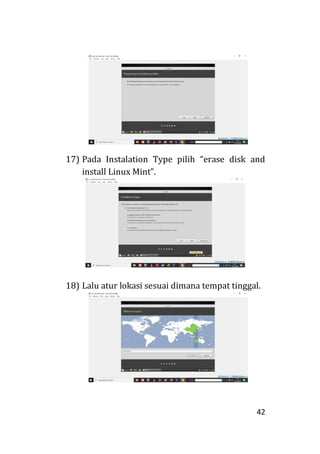 42
17) Pada Instalation Type pilih “erase disk and
install Linux Mint”.
18) Lalu atur lokasi sesuai dimana tempat tinggal.
 