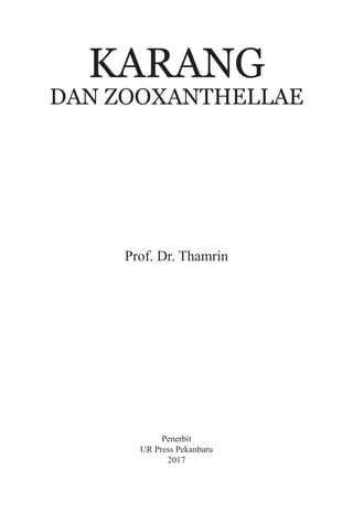 iii
Penerbit
UR Press Pekanbaru
2017
KARANG
DAN ZOOXANTHELLAE
Prof. Dr. Thamrin
 