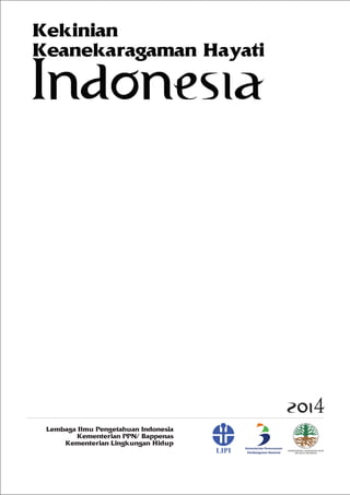 Lembaga Ilmu Pengetahuan Indonesia
Kementerian PPN/ Bappenas
Kementerian Lingkungan Hidup
Kementerian Perencanaan
Pembangunan Nasional
KEMENTERIAN LINGKUNGAN HIDUP
REPUBLIK INDONESIA
2014
Kekinian
Keanekaragaman Hayati
Indonesia
 