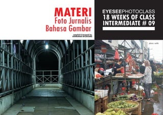 MATERI
INTERMEDIATE # 09
18 WEEKS OF CLASS
compiled & designed by:
HERMAWAN WICAKSONO
photo:prima photo: ardhi
Foto Jurnalis
Bahasa Gambar
 