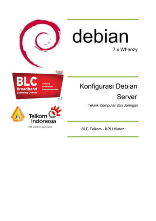 debian7.x Wheezy
Konfigurasi Debiani
Server
Teknik Komputer dan Jaringan
BLC Telkom - KPLI Klaten
 