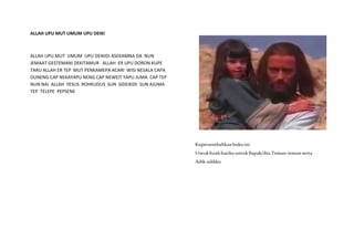 ALLAH UPU MUT UMUM UPU DEIKI
ALLAH UPU MUT UMUM UPU DEIKIDI ASEKAMNA DA NUN
JEMAAT GESTEMANI DEKITAMUR ALLAH ER UPU DORON KUPE
TARU ALLAH ER TEP MUT PENKAMEPA ACARI WISI NESALA CAPA
DUNENG CAP NEKAYAPU NENG CAP NEWEIT YAPU JUMA CAP TEP
NUN NAI ALLAH YESUS ROHKUDUS SUN SIDEIKIDI SUN AJUMA
TEP TELEPE PEPSENE
Kupersembahkanbukuini
UntukbuahhatikuuntukBapak/ibu,Teman-temanserta
Adik-adikku
By OrgenesDeal
 