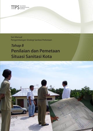 Seri Manual
Pengembangan Strategi Sanitasi Perkotaan

Tahap B
Penilaian dan Pemetaan
Situasi Sanitasi Kota




2010
 