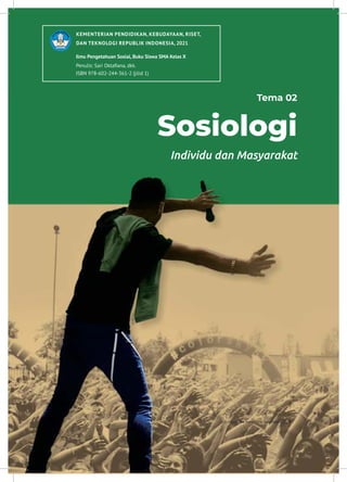 TEMA 02: SOSIOLOGI | 69
Individu dan Masyarakat
Tema 02
Sosiologi
Sumber: the humantra/ unsplash (2018)
KEMENTERIAN PENDIDIKAN, KEBUDAYAAN, RISET,
DAN TEKNOLOGI REPUBLIK INDONESIA, 2021
Ilmu Pengetahuan Sosial, Buku Siswa SMA Kelas X
Penulis: Sari Oktaiana, dkk.
ISBN 978-602-244-361-2 (jilid 1)
 