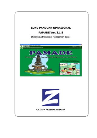 BUKU PANDUAN OPRASIONAL
PAMADE Ver. 3.1.5
(Pelayan Adminstrasi Manajemen Desa)
CV. ZETA PRATAMA PERKASA
 