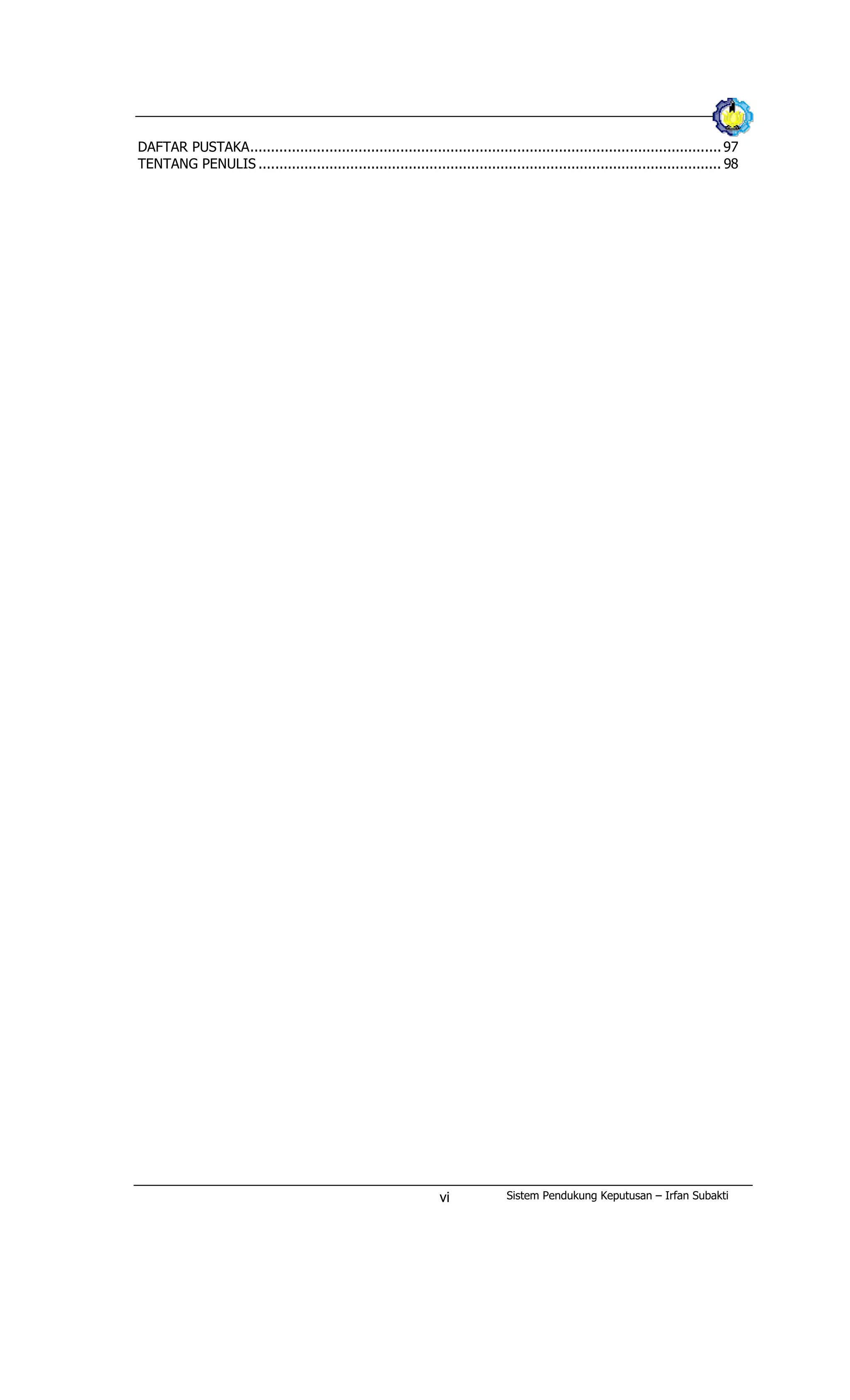 DAFTAR PUSTAKA.................................................................................................................97
TENTANG PENULIS ............................................................................................................... 98
Sistem Pendukung Keputusan – Irfan Subaktivi
 