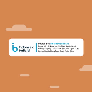 Dimas Widi Rokayah Andre Nixon Lestari April
Ody Agung Edy Tita Siap Abror Arlyta Agam Putra
Bontor Nanda Ishaq Tsani Desta Adjie Okta
Disusun oleh Tim IndonesiaBaik.id
 
