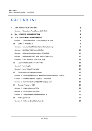 SSCN 2018
Buku Petunjuk Pendaftar | versi 01.00
Hal.1 dari 23
D A F T A R I S I
I. ALUR PENDAFTARAN CPNS 2018 2
Gambar 1 :...