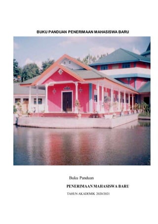 BUKU PANDUAN PENERIMAAN MAHASISWA BARU
Buku Panduan
PENERIMAAN MAHASISWA BARU
TAHUN AKADEMIK 2020/2021
 