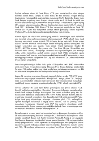 IndoCropCircles.wordpress.com 
Setelah melahap saham di Bank Pikko, CCL pun membelanjakan dana dengan membeli saham Bank Danpac di lantai bursa. Ia dan bersama Morgan Stanley International Nominees Ltd secara de facto menguasai 70,2% dari modal disetor bank. Bank Danpac tergolong bank dengan volume usaha kecil. Di bank ini tidak ada masalah serius menyangkut permodalan maupun lainnya. Sementara itu, sepak terjang CCL dengan tetap mengandeng Morgan Stanley diam-diam membeli 16,5% saham di Bank CIC, 10 Oktober 2001. Pihak CCL lalu menambah modal disetor Bank CIC sebesar US$10 juta dan menjadikan dirinya adalah pemegang saham mayoritas. Walhasil, CCL di atas kertas adalah pengendali ketiga bank tersebut. 
Namun begitu, BI selaku bank sentral yang memiliki kewenangan untuk menerima atau menolak setiap calon pemeggang saham pengendali (PSP) sebuah bank, tidak langsung menyetujui proses akuisisi CCL terhadap ketiga bank tadi. Sebab, proses akuisisi tersebut belumlah sesuai dengan aturan main yang berlaku tentang tata cara merger, konsolidasi dan akuisisi bank umum (Surat Keputusan Direksi BI No.32/51/KEP/Dir tentang “Persyaratan dan Tata Cara Merger, Konsolidasi dan Akuisisi Bank Umum). Selanjutnya dicermati dan dipertimbangkan dari berbagai sudut, untuk memastikan apakah proses akuisisi Bank Pikko merupakan upaya penyelamatan bank tersebut serta bagaimana kejelasan status PSP yang nantinya harus bertanggungjawab atas ketiga bank tadi. Lagi pula ada rencana CCL untuk melakukan proses merger ketiga bank. 
Atas dasar pertimbangan itulah, maka pada 27 Nopember 2001, RDG memutuskan untuk menyetujui proses akuisisi yang dilakukan CCL dengan beberapa catatan kaki. Pertama, CCL dalam waktu yang tidak terlalu lama melakukan rencana merger. Hal ini baik untuk memperkokoh dan memperbaiki kinerja bank tersebut. 
Kedua, BI meminta pernyataan hitam di atas putih bahwa selaku PSP, CCL akan melakukan upaya-upaya memperbaiki kinerja bank. Ketiga, pihak CCL berjanji tidak akan melakukan tindakan melawan hukum dan berusaha untuk mencukupi modal bank hingga mencapai syarat minimal modal (CAR) sebuah bank yakni 8%. 
Dewan Gubernur BI sadar betul bahwa persetujuan atas proses akuisisi CCL diambil melalui sebuah tindakan (discretion) dengan pertimbangan menyelamatkan sebuah bank sebagai lembaga kepercayaan dan sistem perbankan yang kala itu masih dalam pemulihan setelah krisis 1997/1998. Ketika putusan diambil, ada dua syarat yang belumlah sepenuhnya bisa dipenuhi oleh CCL untuk menjadi PSP atas ketiga bank yang dikuasainya. Misalnya, keharusan pihak CCL melampirkan laporan keuangan setidaknya 3 (tiga) tahun terakhir. Hal ini penting untuk mengetahui kemampuan finansial calon PSP bila nantinya dimintakan untuk menambah modal disetor guna memperbaiki kinerja bank. Serta belum adanya surat rekomendasi dari otoritas moneter dari tempat asal CCL. 
Terhadap syarat pertama yakni melampirkan laporan keuangan tiga tahun terakhir, BI mencoba meneropong kekuatan keuangan CCL dari laporan keuangan dua tahun terakhir yang telah diaudit oleh Kantor Akuntan Publik JPL Wong & Co Singapore. Dari laporan keuangan itu diketahui bahwa secara finansial, CCL memperlihatkan kinerja yang memadai. Hal itu diperlihatkan dengan kesiapan dana yang telah disetor ke escrow account. Sedangkan terkait surat rekomendasi dari otoritas moneter tempat asal CCL, BI mendapat salinan surat pernyataan “certificate of good standing” dari  