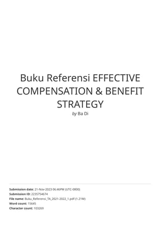 Buku Referensi EFFECTIVE
COMPENSATION & BENEFIT
STRATEGY
by Ba Di
Submission date: 21-Nov-2023 06:46PM (UTC-0800)
Submission ID: 2235754674
File name: Buku_Referensi_TA_2021-2022_1.pdf (1.21M)
Word count: 15645
Character count: 103269
 
