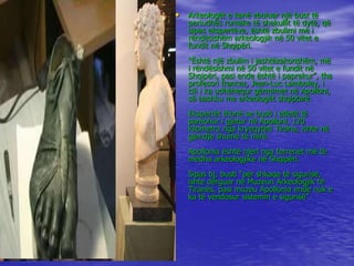 • Arkeologët e kanë zbuluar një bust të
periudhës romake të shekullit të dytë, që
sipas ekspertëve, është zbulimi më i
rën...
