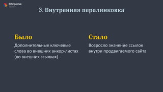 3. Внутренняя перелинковка
Дополнительные ключевые
слова во внешних анкор-листах
(во внешних ссылках)
Было
Возросло значение ссылок
внутри продвигаемого сайта
Стало
 