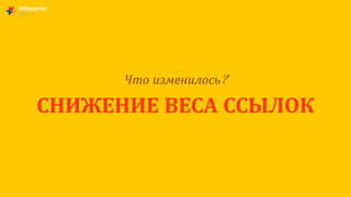 Что изменилось?
СНИЖЕНИЕ ВЕСА ССЫЛОК
 