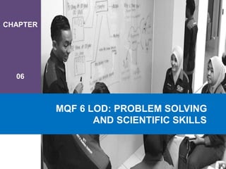 CHAPTER
06
MQF 6 LOD: PROBLEM SOLVING
AND SCIENTIFIC SKILLS
 