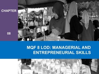 CHAPTER
08
MQF 8 LOD: MANAGERIAL AND
ENTREPRENEURIAL SKILLS
 