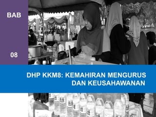 BAB
08
DHP KKM8: KEMAHIRAN MENGURUS
DAN KEUSAHAWANAN
 