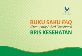 KEMENTERIAN KESEHATAN
REPUBLIK INDONESIA
BUKU SAKU FAO
(Frequently Asked Questions)
BPJS KESEHATAN
 