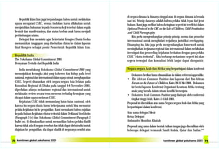 Republik Islam Iran juga berpandangan bahwa untuk melakukan
upaya mengatasi CSEC, semua tindakan harus dilakukan untuk
menjatuhkan hukuman kepada fenomena keji tersebut dalam segala
bentuk dan manifestasinya, dan status korban anak harus menjadi
pertimbangan utama.
Delegasi Iran meminta agar Sekretariat Kongres Dunia Kedua
memasukkan tanggapan yang disebutkan diatas ke dalam laporan
final Kongres sebagai posisi Pemerintah Republik Islam Iran.
Republik India
The Yokohama Global Commitment 2001
Pernyataan Tertulis dari Republik India
India mendukung Yokohama Global Commitment 2001 yang
menunjukkan kerangka aksi yang koheren dan hidup pada level
nasional,regionaldaninternasionaldalamupayautnukmenghapuskan
CSEC. Seperti disarankan oleh negara-negara Asia Selatan pada
Konsultasi Regional di Dhaka pada tanggal 4-6 November 2001,
diperlukan adanya mekanisme regional dan internasional untuk
melakuakn review secara terus menerus terhadap kemajuan yang
dicapai dalam upaya melawan CSEC.
Kejahatan CSEC tidak memandang batas-batas nasional, oleh
karena itu negara dunia harus bekerjasama untuk bisa menuntut
pelaku kejahatan ini ke pengadilan. Kami memahami bahwa rujukan
kepada hukum kejahatan ekstra-teritorial dalam Deklarasi Stockholm
(Paragraph 3 (e) dan Yokohama Global Commitment (Paragraph 2
bullet no. 4) dimaksudkan untuk memastikan bahwa pelaku diadili
karena tidak ada di negara tersebut dan tidak dapat diekstradisi untuk
diajukan ke pengadilan, dia dapat diadili di negaranya sendiri atau
di negara dimana ia biasanya tinggal atau di negara dimana ia berada
saat ini. Prinsip dasarnya adalah bahwa pelaku tidak lepas dari jerat
hukum. Kami juga melihat bahwa keinginan seperti ini terefleksi dalam
OptionalProtocoltotheCRContheSaleofChildren,ChildProstitution
and Child Pornography.
Kita perlu mengembangkan prinsip-prinsip, norma dan prosedur
internasional untuk menghidari terjadinya jurisdiksi overlapping.
Disamping itu, kita juga perlu mengembangkan framework untuk
meningkatkan kerjasama regional dan internasional dalam melakukan
investigasi dan proseeding kejahatan berkaitan dengan para pelaku
CSEC ”ekstra-teritorial”. Kita berharap mekanisme seperti ini akan
segera terwujud dan konsultasi lebih lanjut dapat diorganisir.
Negara-negara Arab dan Afrika yang berpartisipasi dalam konfrensi
Dokumen berikut harus dimasukkan ke dalam referensi appendiks:
• The African Common Position dan Laporan dari Pan-African
ForumontheFutureof Children,Kairo28-31Mei2001. Dokumen
ini berisi laporan Konfrensi Organisasi Kesatuan Afrika tentang
anak yang berada dalam situasi konflik bersenjata.
• Dokumen Arab Common Position yang diadopsi oleh conferensi
tingkat tinggi Arab, Kairo 2-4 Juli 2001.
Proposal ini diserahkan atas nama Negara-negara Arab dan Afrika yang
berpartisipasi dalam konfrensi.
Atas nama delegasi Mesir
Ketua Delegasi
Ambasador Moushira Khattab
Proposal yang sama dalam bentuk tulisan tangan juga diserahkan oleh
beberapa delegasi termasuk Saudi Arabia, Qatar dan Sudan.**
 