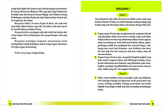 sebagi Anak Angkat dan Adopsi secara Nasional maupun Internasional,
Ketentuan-Ketentuan Minimum PBB yang Baku bagi Pelaksanaan
Peradilan Anak (ketentuan-ketentuan Beijing), dan Deklarasi tentang
Perlindungan terhadap Wanita dan Anak dalam keadaan Darurat dan
Persengketaan Bersenjata,
Mengakui bahwa, di semua Negara di dunia, ada anak-anak
yang hidup dalam keadaan yang sulit, dan bahwa anak-anak seperti
itu membutuhkan perhatian khusus,
Memperhatikan pentingnya nilai-nilai tradisi dan budaya dari
setiap bangsa demi perlindungan dan pengembangan anak yang
serasi,
Mengakui pentingnya kerjasama internasional untuk
meningkatkan kondisi kehidupan anak di setiap Negara, khususnya
di Negara-negara berkembang,
Telah menyetujui sebagai berikut :
BAGIAN I
Pasal 1
Yang dimaksud anak dalam Konvensi ini adalah setiap orang yang
berusia di bawah 18 tahun, kecuali berdasarkan undang-undang yang
berlaku bagi anak ditentukan bahwa usia dewasa dicapai lebih awal.
Pasal 2
1. Negara-negara Peserta akan menghormati dan menjamin hak-hak
yang ditetapkan dalam konvensi ini terhadap setiap anak dalam
wilayah hukum mereka tanpa diskriminasi dalam bentuk apapun,
tanpa memandang ras, warna kulit, jenis kelamin, bahasa, agama,
pandangan politik atau pandangan lain, asal-usul bangsa, suku
bangsa atau sosial, harta kekayaan, cacat, kelahiran atau status
lain dari anak atau dari orang tua anak atau walinya yang sah
menurut hukum.
2. Negara-Negara Peserta akan mengambil langkah-langkah yang
layak untuk menjamin bahwa anak dilindungi terhadap semua
bentuk diskriminasi atau hukuman yang didasarkan pada status,
kegiatan, pendapat yang dikukuhkan atau kepercayaan orang tua
anak, walinya yang sah, atau anggota keluarganya.
Pasal 3
1. Dalam semua tindakan yang menyangkut anak yang dilakukan
oleh lembaga-lembaga kesejahteraan sosial pemerintah atau
swasta, lembaga peradilan, lembaga pemerintah atau badan
legislatif, kepentingan terbaik anak akan merupakan pertimbangan
utama.
 