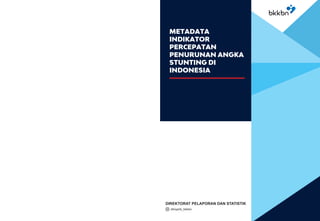 METADATA
INDIKATOR
PERCEPATAN
PENURUNAN ANGKA
STUNTING DI
INDONESIA
DIREKTORAT PELAPORAN DAN STATISTIK
ditlaptik_bkkbn
 