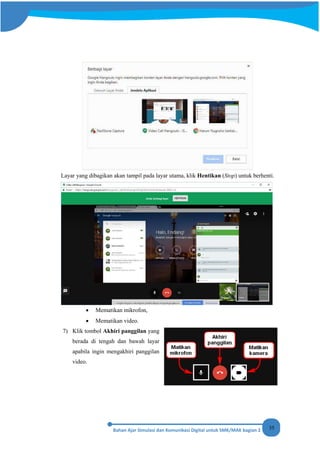 35
Layar yang dibagikan akan tampil pada layar utama, klik Hentikan (Stop) untuk berhenti.
• Mematikan mikrofon,
• Mematikan video.
7) Klik tombol Akhiri panggilan yang
berada di tengah dan bawah layar
apabila ingin mengakhiri panggilan
video.
 