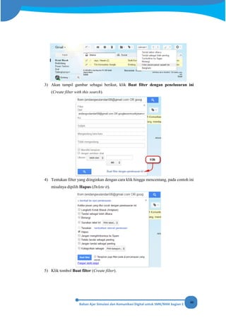 46
3) Akan tampil gambar sebagai berikut, klik Buat filter dengan penelusuran ini
(Create filter with this search).
4) Tentukan filter yang diinginkan dengan cara klik hingga mencentang, pada contoh ini
misalnya dipilih Hapus (Delete it).
5) Klik tombol Buat filter (Create filter).
 