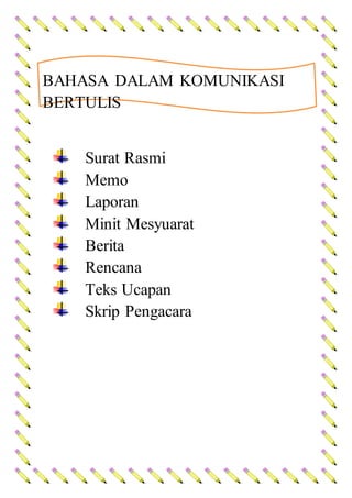 BAHASA DALAM KOMUNIKASI
BERTULIS
Surat Rasmi
Memo
Laporan
Minit Mesyuarat
Berita
Rencana
Teks Ucapan
Skrip Pengacara
 