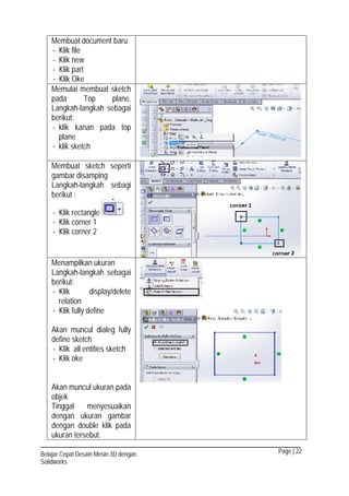 Page | 22Belajar Cepat Desain Mesin 3D dengan
Solidworks
Membuat document baru
- Klik file
- Klik new
- Klik part
- Klik O...