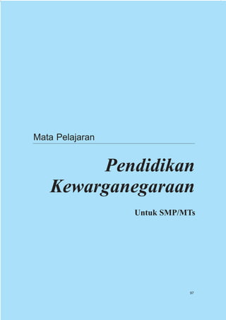 Mata Pelajaran


        Pendidikan
   Kewarganegaraan
                 Untuk SMP/MTs




                            97
 