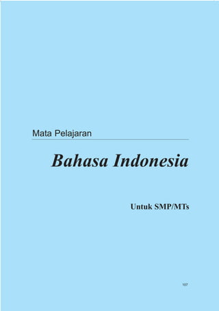Mata Pelajaran


    Bahasa Indonesia

                 Untuk SMP/MTs




                            107
 