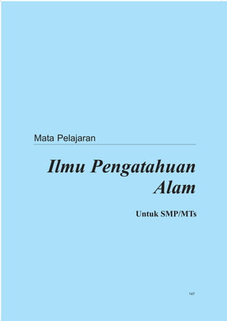 Mata Pelajaran


   Ilmu Pengatahuan
               Alam
                 Untuk SMP/MTs




                            147
 