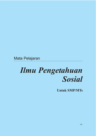Mata Pelajaran


   Ilmu Pengetahuan
              Sosial
                 Untuk SMP/MTs




                            157
 