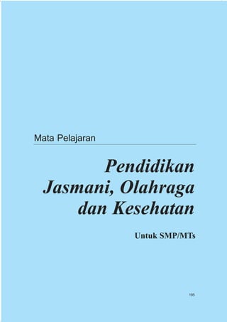 Mata Pelajaran


         Pendidikan
  Jasmani, Olahraga
      dan Kesehatan
                 Untuk SMP/MTs




                            195
 