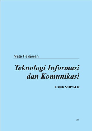 Mata Pelajaran


Teknologi Informasi
   dan Komunikasi
                 Untuk SMP/MTs




                            209
 