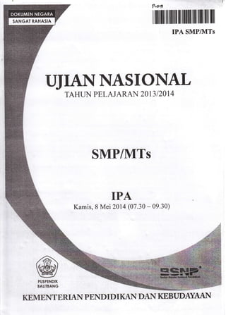 ': .'rr..l. .. r. t, ' :lt" -
. I
P-og
ilffillllllilffiffillll|lffinfilllllll
IPA SMP/1VITs
TUIANNASIONAL
TAHUN PELAJARAN 2OI3I2OI4
SMP/MTs
TPA
Kamis, 8 Mei 2AA (07.30 - 09.30)
@PUSPENDIK
BATITBANG
KEMENTERIAN PEND ID I I(AN DAN T$BUDAYAAI{
 