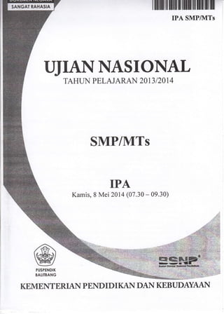 lmMmmfrMmmmm
IPA SMPIIVITS
TTrANNASIONAL
TAHTN PELAJARAN 2OI3I2OI 4
SMP/MTs
IPA
Karnis, 8 Mei 2014 (07.30 - 09.30)
@TUSPENDIK
BALITBANG
KEMENTERTAN PENDIDI KAN DAIY KEBI'DAYAA}'{
 