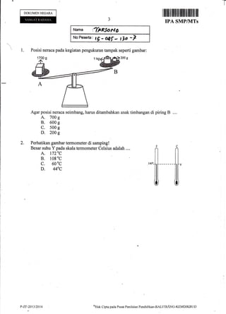 -r
N*rrs :"ip9561.16
Ho Peserts: t5 - Wf - lgo -
1. Posisi neraca pada kegiatan pengukuran tampak seperti gambar:
200 g
Agar posisi neraca seimbang, harus ditambahkan anak timbangan di piring B ....
A. 700 g
B. 600 g
C. 500 g
D. 200 g
Perhatikan gambar termometer di samping!
Besar suhu Y pada skala termometer Celsius adalah ....
A. 1720C
B. 10g
oc
c. 600c
D. 440C
DOKUMEN NEGARA
P-Zr-2013t2014
F
fi
I lfiffi ttlil ililll{il fifi tlilt,ufl tffi lil
IPA SMPIN{Ts
oHak Cipta pacla Pusar Penilaian Pendiclikarr-BALITBANC-KEMDIKBtJt)
 