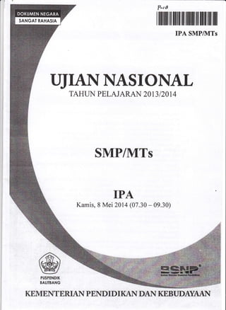 'rl
rl
liI
krB
I lllilill ilt illll! ffi ilfiil tfr ull il] ill
IPA SMPIVITs
rryrANr{AsroNAL
TAHLn { PELAJARAN 2013 12014
SMP/MTs
IPA
Kamis, 8 Mei 2Al4 (07.30 - 09.30)
@?'SPENDIK
BAtITsANG
KEMENT ERTAN P END I D I KAI DA}..{ KEBT JDAYAAI{
 