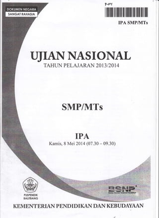 TIJIANNASIONAL
TAHUN PELAJARAN 2OT3 IaOI 4
SMP/MTs
TPA
Kamis, 8 Mei 2014 (07.30 - 09.30)
KEMENTERIAN P END I DI KAN DAIY KEBT JDAYAAI.{
l-oLt
ililrIIlil!]llll]ililIltI]ltilffilllt
IPA SMPIVITS
,/6
wPUSTENDIK
BATIIBANG
 