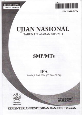 I,r
?'o-7
ilffiil ffi lllill ll lllll lil lllll lffi lll
IPA SMP/MTS
{JJTANNASIONAL
TAHTTN PELAJARAN 2OI3 I2OI4
SMP/MTs
IPA
Kamis, 8 Mei 2014 (07.30 - 09.30)
PU$?ENDI|(
BAtITBAN6
. tt
XTI{PXTTRIAN P END ID.I.KA}{.. DAhI W
 