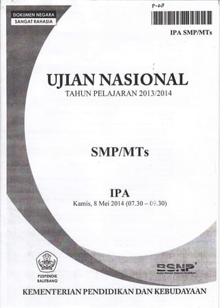 I illlilil lll ilil1 lll lllllll llll lllil llll llll
IPA SMP/]{TS
?-oB
I
l
T,JIANNASIONAL
TAHUN PELAJARAN 2OI3 I 2OL4
SMP/MTs
TPA
Kamis, 8 Mei 2Aru (07.30 - G9.30)
PUSPENDIK
BATITBANG
KEM ENTERIAN PEND I D I KAI DAI KEBUDAYAAI
 