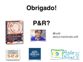 Obrigado!
P&R?
@rwilli
about.me/renato.willi
 