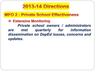Private school owners / administrators
are met quarterly for information
dissemination on DepEd issues, concerns and
updates.
 