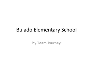 Bulado Elementary School

      by Team Journey
 