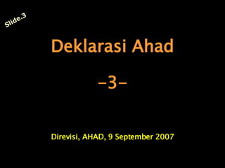 Slide.3 Direvisi, AHAD, 9 September 2007 Deklarasi Ahad -3- 