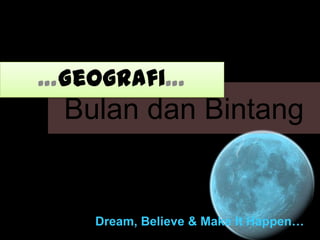 …Geografi…

Bulan dan Bintang

Dream, Believe & Make It Happen…

 