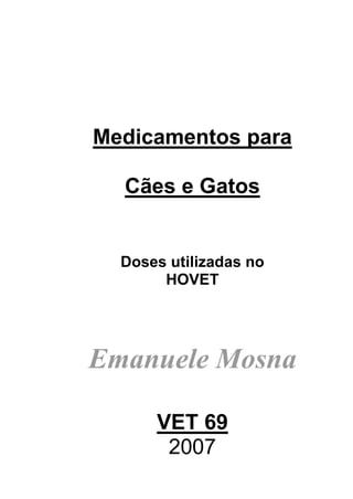 Medicamentos para
Cães e Gatos
Doses utilizadas no
HOVET
Emanuele Mosna
VET 69
2007
 