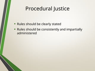 Procedural Justice
• Rules should be clearly stated
• Rules should be consistently and impartially
administered
 