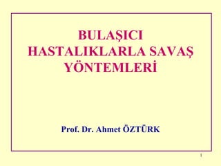 BULAġICI
HASTALIKLARLA SAVAġ
    YÖNTEMLERĠ



   Prof. Dr. Ahmet ÖZTÜRK

                            1
 